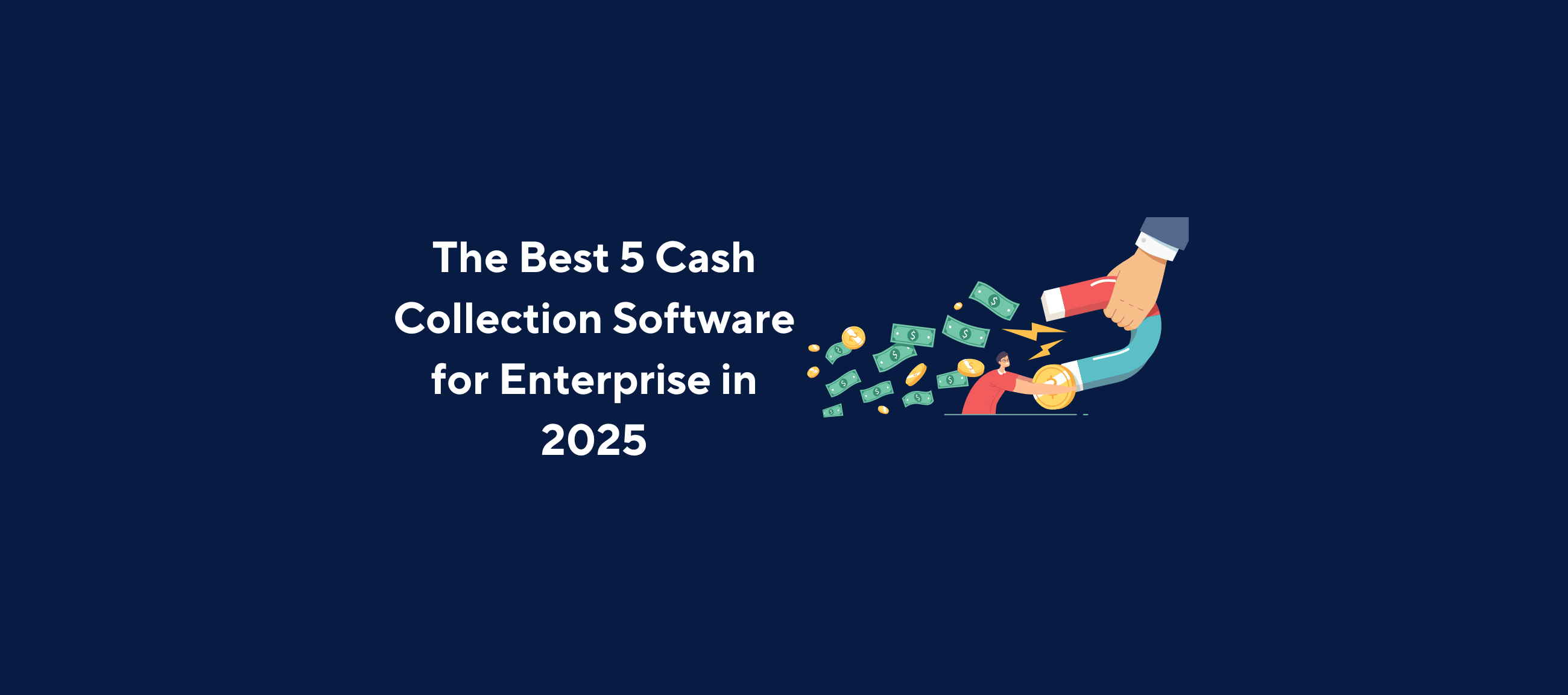 Graphic featuring a magnet attracting money, symbolizing cash collection software, with the text 'The Best 5 Cash Collection Software for Enterprise in 2025' on a dark blue background.